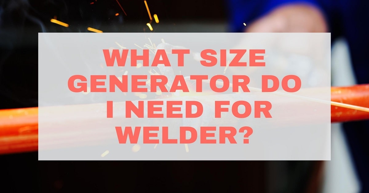 What Size Generator Do i need for Welder?